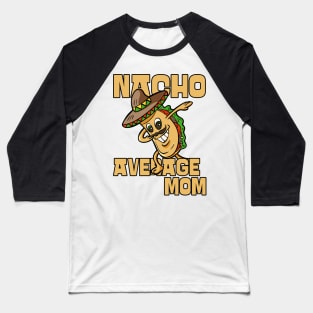 Nacho Average Mom Cool Funny Mothers Day Baseball T-Shirt